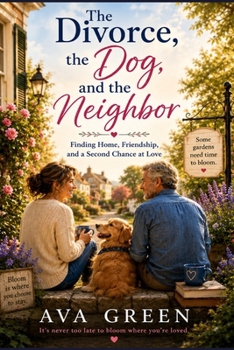 The Divorce,The Dog And The Neighbor: Finding Home, Friendship, and a Second Chance at Love (A Short Romance Read Series)