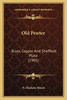 Paperback Old Pewter: Brass, Copper And Sheffield Plate (1905) Book