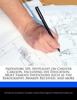 Inventors 101 : Spotlight on Chester Carlson, Including His Education, Most Famous Inventions Such As the Xerography, Awards Received, and More