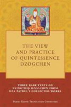 Paperback The View and Practice of Quintessence Dzogchen: Three Rare Texts on Nyingthig Dzogchen from Dza Patrul's Collected Works Book