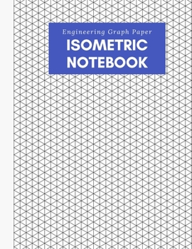Isometric Notebook: Engineering Graph Paper: For 3D Design & Printing, Technical Drawing, Math, Architecture, Gaming, Puzzles - 1/4 Inch Equilateral ... x 11 inches) - 125 pages - Blue Plain Cover