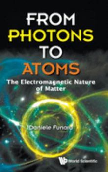Hardcover From Photons to Atoms: The Electromagnetic Nature of Matter Book