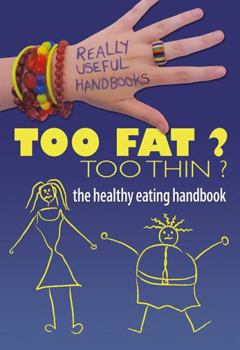 Hardcover Too Fat? Too Thin? the Healthy Eating Handbook Book