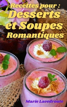 Recettes Pour: Desserts Et Soupes Romantiques