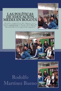 Paperback Las Politicas de Educacion Media En Bogota: Estudio Comparativo del Impacto En El Acceso Y Permanencia de Los Egresados del Plan Cemdizob Y La Educaci [Spanish] Book