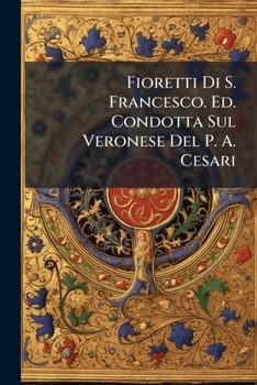 Paperback Fioretti Di S. Francesco. Ed. Condotta Sul Veronese Del P. A. Cesari [Italian] Book