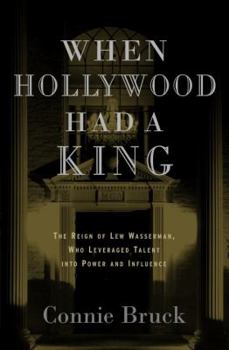 Hardcover When Hollywood Had a King: The Reign of Lew Wasserman, Who Leveraged Talent Into Power and Influence Book