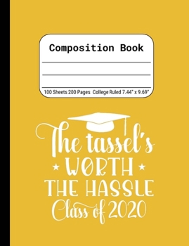The Tassel's Worth the Hassle Class of 2020: Blank Composition Notebook for Class of 2020 Seniors, 2020 Graduation Gift, Lined Journal 100 Pages, College Rule Book, Yellow