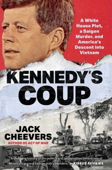 Kennedy's Coup: A White House Plot, a Saigon Murder, and America's Descent into Vietnam