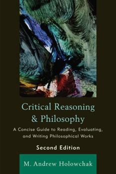 Hardcover Critical Reasoning and Philosophy: A Concise Guide to Reading, Evaluating, and Writing Philosophical Works Book