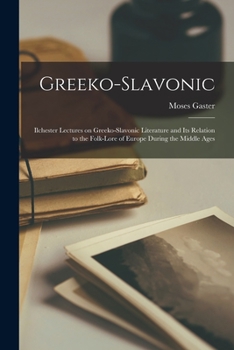 Paperback Greeko-Slavonic: Ilchester Lectures on Greeko-Slavonic Literature and Its Relation to the Folk-lore of Europe During the Middle Ages Book