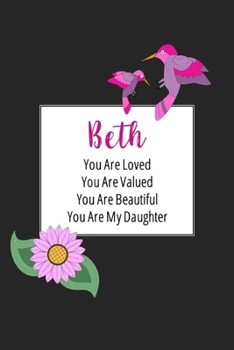 Beth You Are Loved You Are Valued You Are Beautiful You are My Daughter: Personalized with Name Journal (A Gift to Daughter from Mom, with Writing ... to Color & Inspirational Mom-ism Quotes)
