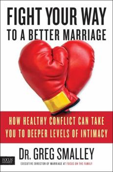 Paperback Fight Your Way to a Better Marriage: How Healthy Conflict Can Take You to Deeper Levels of Intimacy Book