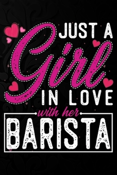 Paperback Just A Girl In Love With Her Barista: Cute Valentine's day or anniversary notebook for a girl whose boyfriend or husband is an awesome Barista. 100 Pa Book