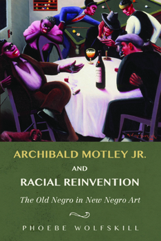 Archibald Motley Jr. and Racial Reinvention: The Old Negro in New Negro Art (New Black Studies Series)
