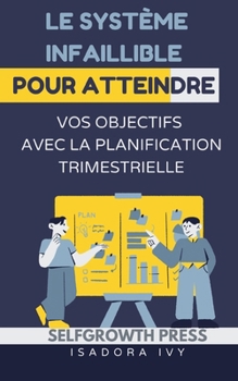 Paperback Le Système Infaillible pour Atteindre Vos Objectifs avec la Planification Trimestrielle [French] Book