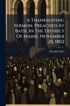 A Thanksgiving Sermon, Preached At Bath, In The District Of Maine, November 25, 1802