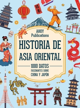 Historia de Asia Oriental: 1000 datos fascinantes sobre China y Japón (Spanish Edition)