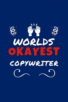 Worlds Okayest Copywriter: Perfect Gag Gift | Blank Lined Notebook Journal | 100 Pages 6" x 9" Format | Office Humour and Banter