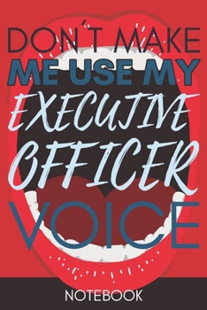 Don't Make Me Use My Executive Officer Voice: Gift  Executive Officer Gag Journal Notebook 6x9 110 lined book