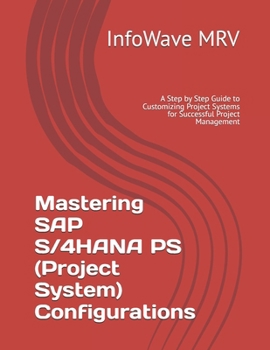 Paperback Mastering SAP S/4HANA PS (Project System) Configurations: A Step by Step Guide to Customizing Project Systems for Successful Project Management Book