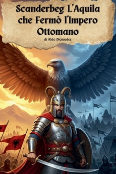 Paperback Scanderbeg L'Aquila che Fermò l'Impero Ottomano [Italian] Book
