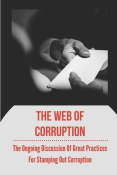 The Web Of Corruption: The Ongoing Discussion Of Great Practices For Stamping Out Corruption: Culture Of Corruption