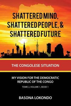 Paperback Shattered Mind, Shattered People, and Shattered Future: The Congolese Situation Book