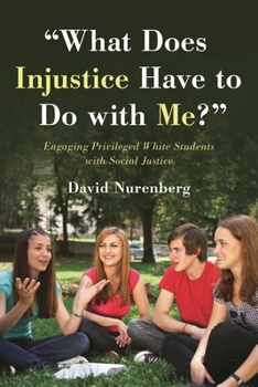 Hardcover "What Does Injustice Have to Do with Me?": Engaging Privileged White Students with Social Justice Book