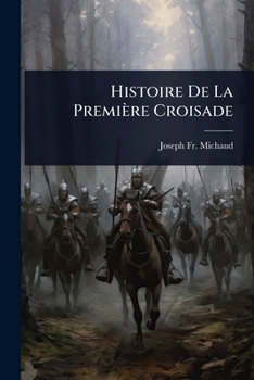 Histoire De La Première Croisade (French Edition)