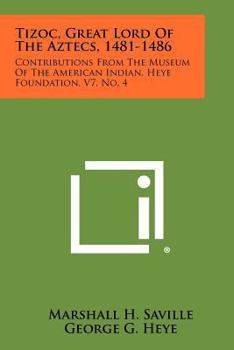 Tizoc, Great Lord Of The Aztecs, 1481-1486: Contributions From The Museum Of The American Indian, Heye Foundation, V7, No. 4