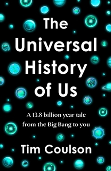 The Universal History of Us: A 13.8 Billion Year Tale from the Big Bang to You