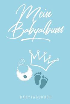 Mein Babyalbum Babytagebuch: A5 52 Wochen Kalender als Geschenk zur Geburt f�r Jungen - Geschenkidee f�r werdene M�tter zur Schwangerschaft - Baby-Tagebuch - Babyalbum - Babys erstes Jahr