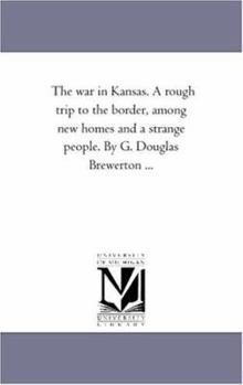 Paperback The War in Kansas. A Rough Trip to the Border, Among New Homes and A Strange People. by G. Douglas Brewerton ... Book