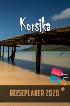 Korsika - Reiseplaner 2020: Urlaubsplaner für deine Reise in 2020 | Checklisten | Kontaktdaten | Packliste | Platz für Fotos und Zeichnungen | 108 Seiten | 6" x 9" (ca. Din-A5) (German Edition)