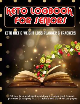 Paperback Keto Logbook for Seniors: Keto Diet & Weight Loss Planner & Trackers: 30 day Keto workbook and diary includes food & meal planners -shopping lis Book