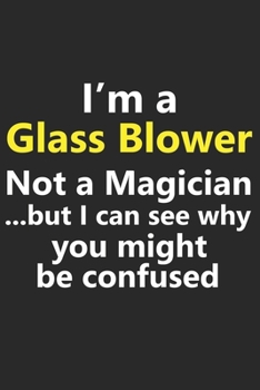 I’m a Glass Blower Not A Magician But I Can See Why You Might Be Confused: Funny Job Career Notebook Journal Lined Wide Ruled Paper Stylish Diary Planner 6x9 Inches 120 Pages Gift