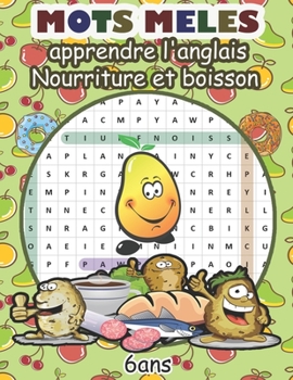MOTS MELES apprendre l'anglais Nourriture et boisson 6ans: des grilles pour adultes et enfants sur le thème de cuisine, de l'alimentation et du ... la lecture. Cadeau à Offrir (French Edition)