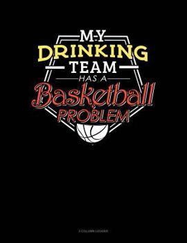 Paperback My Drinking Team Has a Basketball Problem: 3 Column Ledger Book