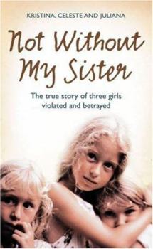 Hardcover Not Without My Sister: The True Story of Three Girls Violated and Betrayed Book