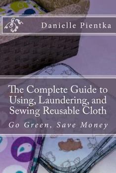 Paperback The Complete Guide to Using, Laundering, and Sewing Reusable Cloth Book