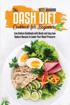 Paperback The Dash Diet Cookbook for Beginners: Low Sodium Cookbook with Quick and Easy Low Sodium Recipes to Lower Your Blood Pressure Book