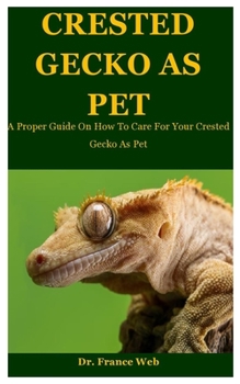Paperback Crested Gecko As Pet: A Proper Guide On How To Care For Your Crested Gecko As Pet Book