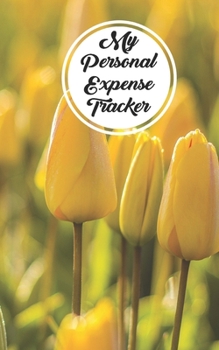 Paperback My Personal Expense Tracker: Simple Budget Organizer and Spending Planner With A Yellow Tulip Floral Theme Book