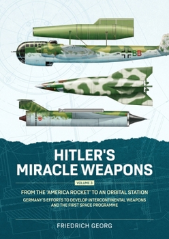 Paperback Hitler's Miracle Weapons Volume 3: From the 'America Rocket' to an Orbital Station. Germany's Efforts to Develop Intercontinental Weapons and the Firs Book