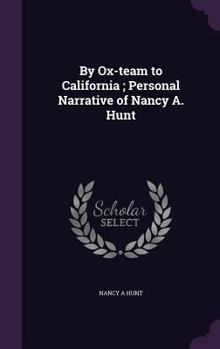 Hardcover By Ox-team to California; Personal Narrative of Nancy A. Hunt Book