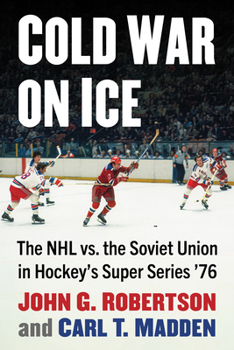 Paperback Cold War on Ice: The NHL versus the Soviet Union in Hockey's Super Series '76 Book