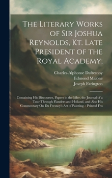 Hardcover The Literary Works of Sir Joshua Reynolds, Kt. Late President of the Royal Academy;: Containing His Discourses, Papers in the Idler, the Journal of a Book