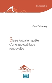 Blaise Pascal en quête d'une apologétique renouvelée (Philosophie - Épistémologie Des Sciences Humaines Et Sociales) (French Edition)