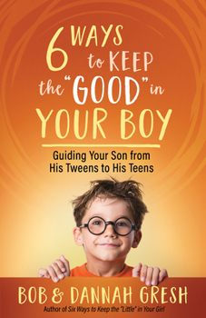 Paperback Six Ways to Keep the "Good" in Your Boy: Guiding Your Son from His Tweens to His Teens Book